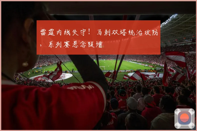 雷霆内线失守!马刺双塔统治攻防,系列赛悬念陡增