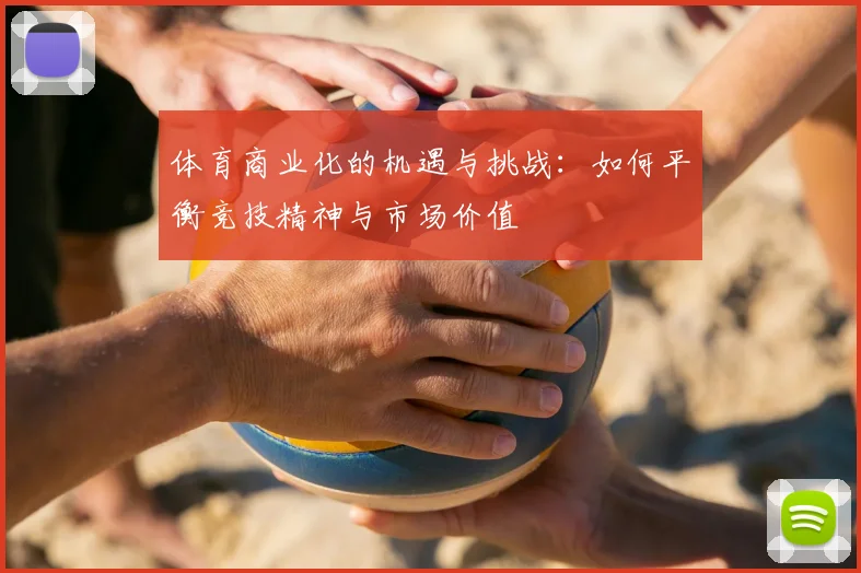 体育商业化的机遇与挑战：如何平衡竞技精神与市场价值